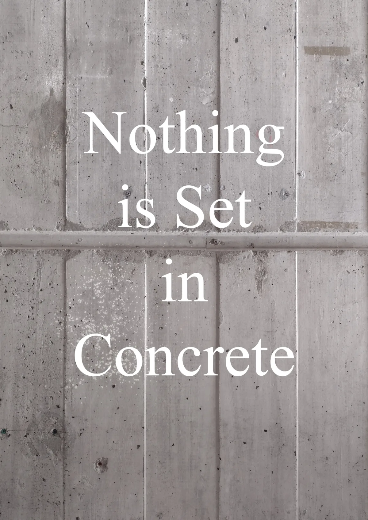 Nothing Is Set in Concrete